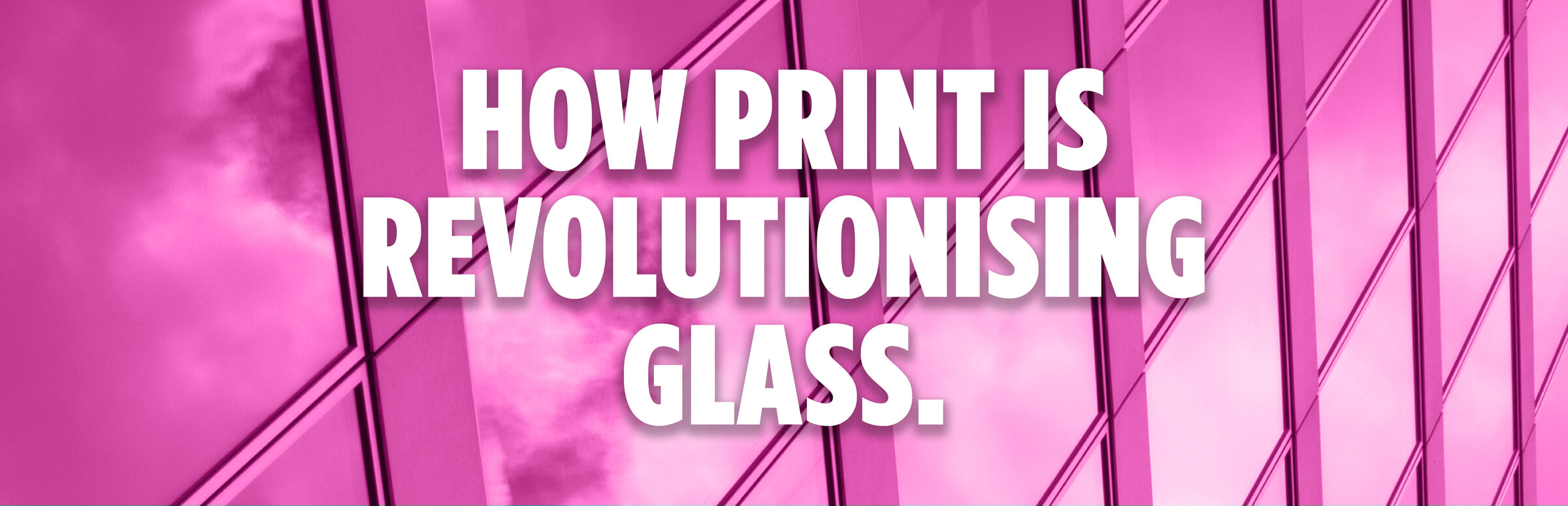 How Print Is Revolutionising Glass. How Print Is Revolutionising Glass.